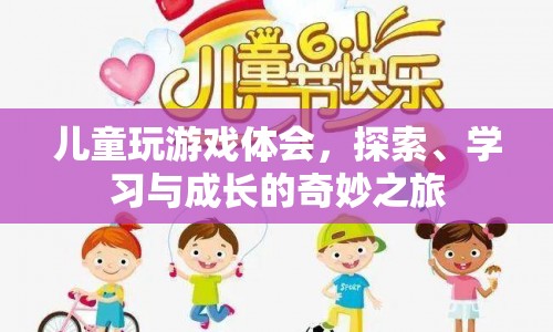 探索、學(xué)習(xí)與成長的奇妙之旅，兒童玩游戲的體會