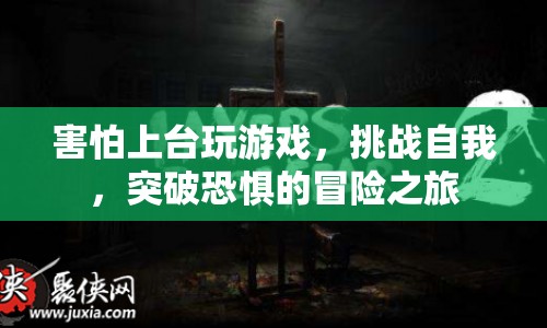 突破恐懼，挑戰(zhàn)自我，勇敢上臺玩游戲的冒險之旅