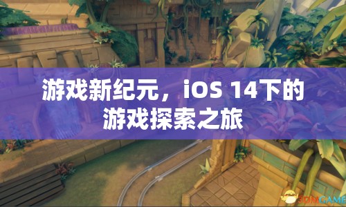 iOS 14下的游戲探索之旅，開啟游戲新紀(jì)元