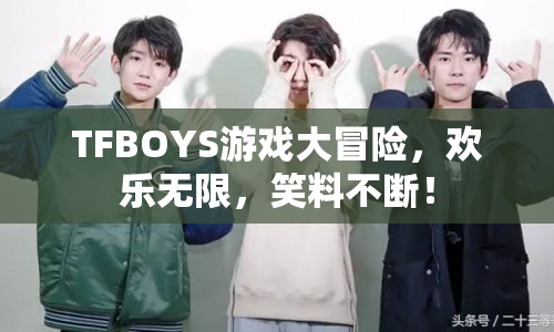 TFBOYS游戲大冒險，歡樂無限笑料不斷