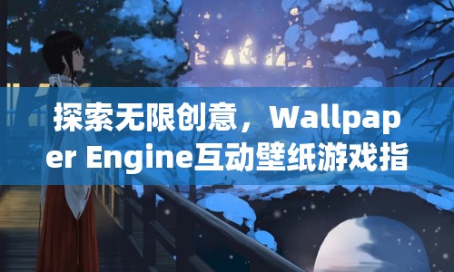 Wallpaper Engine互動壁紙游戲，探索無限創(chuàng)意的指南