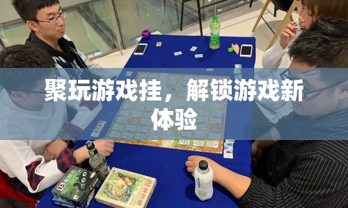 解鎖游戲新體驗，聚玩游戲掛