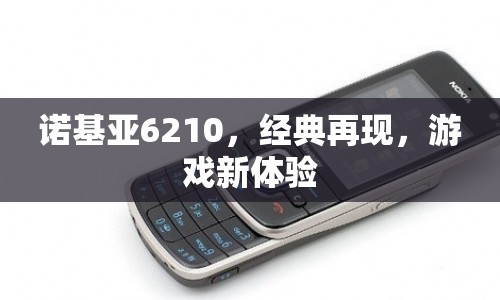 諾基亞6210，經典再現，游戲新體驗