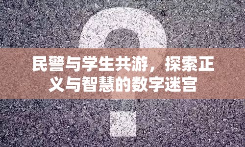 民警與學(xué)生共探數(shù)字迷宮，正義與智慧的碰撞之旅