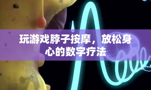 數(shù)字療法，玩游戲按摩脖子，放松身心