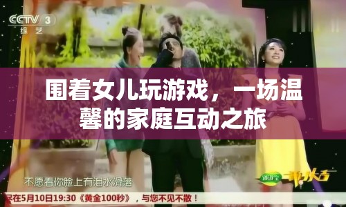 一場溫馨的家庭互動之旅，圍著女兒玩游戲