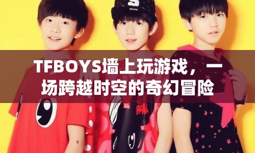 TFBOYS墻上冒險(xiǎn)，奇幻時(shí)空之旅