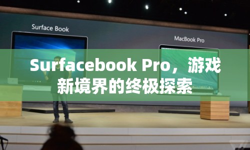 Surfacebook Pro，開(kāi)啟游戲新境界的終極探索