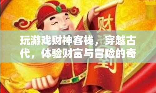 財(cái)神客棧，穿越古代，開啟財(cái)富與冒險(xiǎn)的奇妙之旅