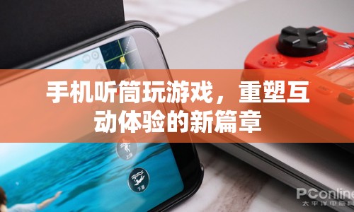 手機聽筒重塑互動體驗新篇章