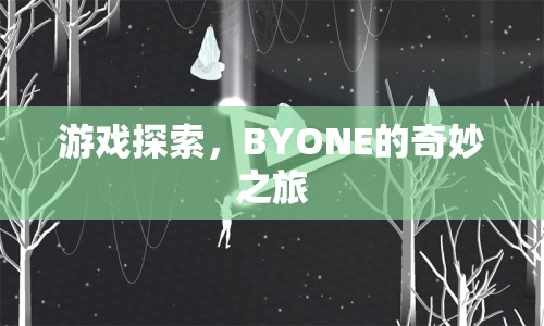 BYONE的奇妙之旅，探索游戲世界