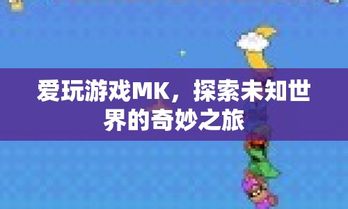 探索未知世界的奇妙之旅，愛玩游戲MK的冒險