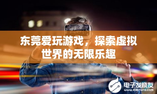 東莞愛玩游戲，探索虛擬世界的無限樂趣