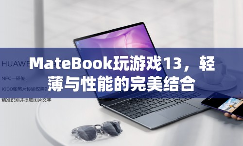 MateBook玩游戲13，輕薄與性能的完美結(jié)合